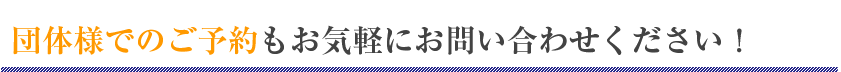 団体様でのご予約もお気軽にお問い合わせください